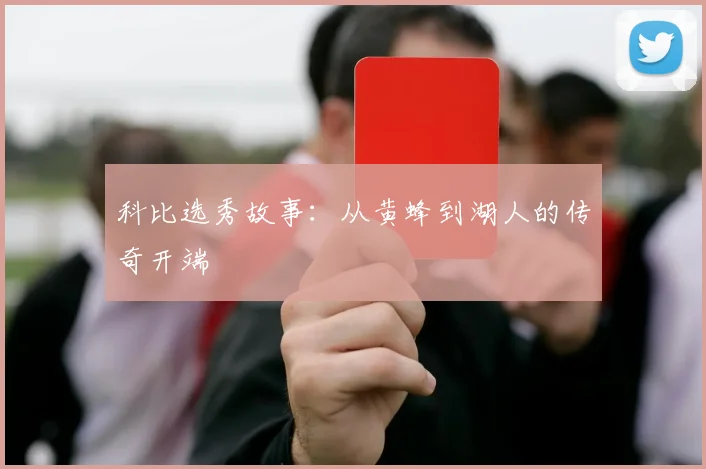 科比选秀故事：从黄蜂到湖人的传奇开端