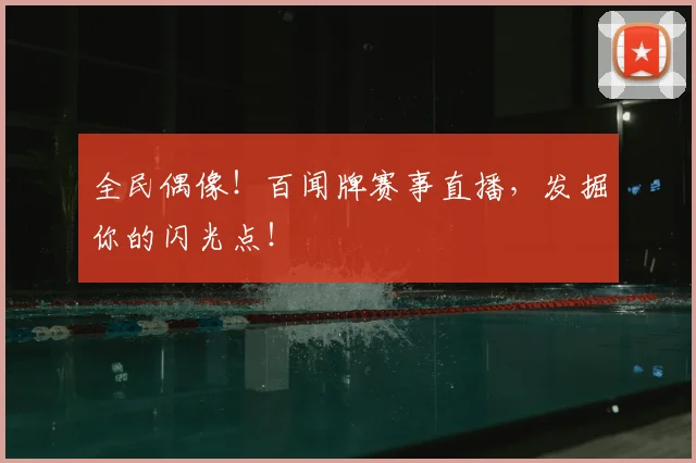 全民偶像！百闻牌赛事直播，发掘你的闪光点！