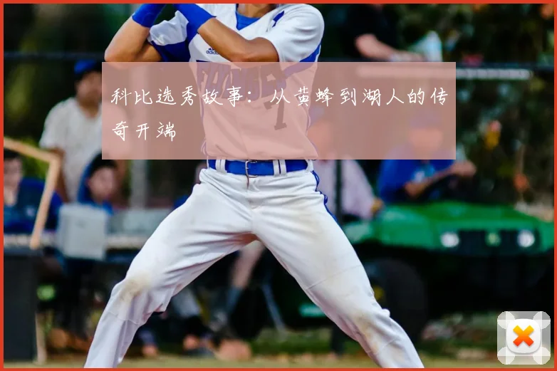 科比选秀故事：从黄蜂到湖人的传奇开端