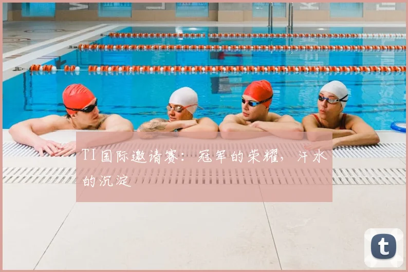 TI国际邀请赛：冠军的荣耀，汗水的沉淀